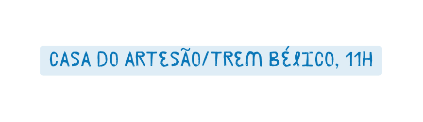 CASA DO ARTESÃO TREM BÉLICO 11H