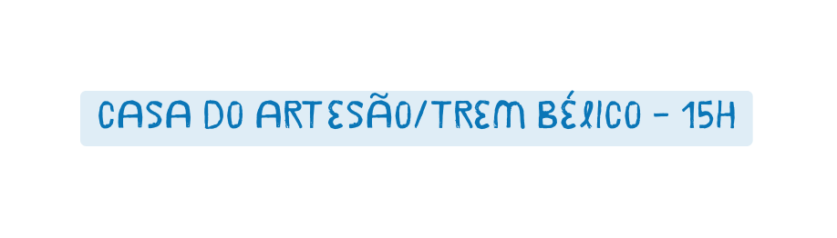 Casa do artesão Trem Bélico 15h