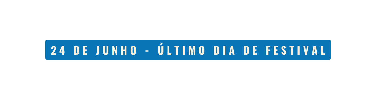 24 DE JUNHO ÚLTIMO DIA DE FESTIVAL