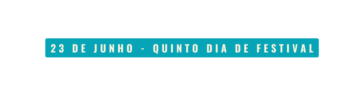 23 DE JUNHO QUINTO DIA DE FESTIVAL