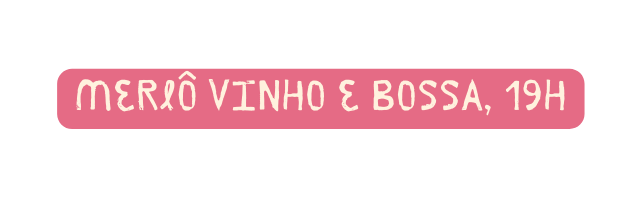 MERLÔ VINHO E BOSSA 19H